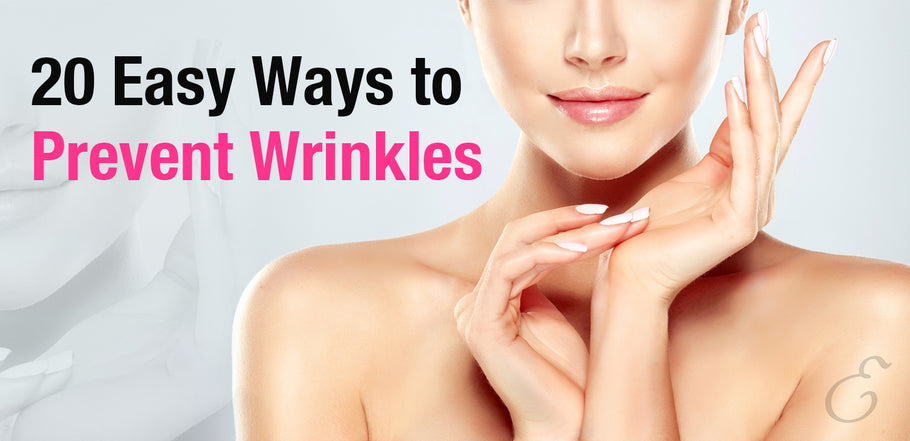 20 Easy Ways To Prevent Wrinkles